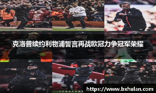 克洛普续约利物浦誓言再战欧冠力争冠军荣耀
