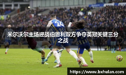 米尔沃尔主场迎战伯恩利双方争夺英冠关键三分之战